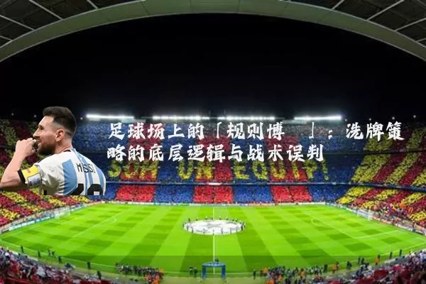 足球场上的「规则博弈」：洗牌策略的底层逻辑与战术误判