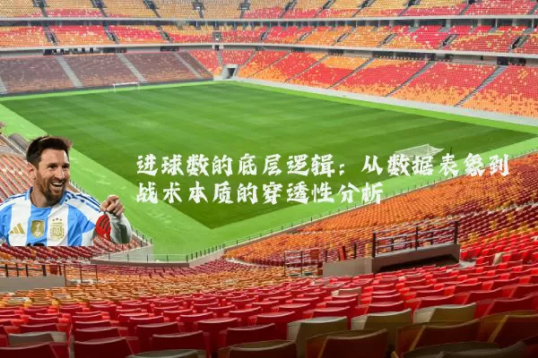 进球数的底层逻辑：从数据表象到战术本质的穿透性分析